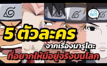 5 ตัวละคร ใน นารูโตะ ที่อยากให้มีอยู่จริงบนโลก